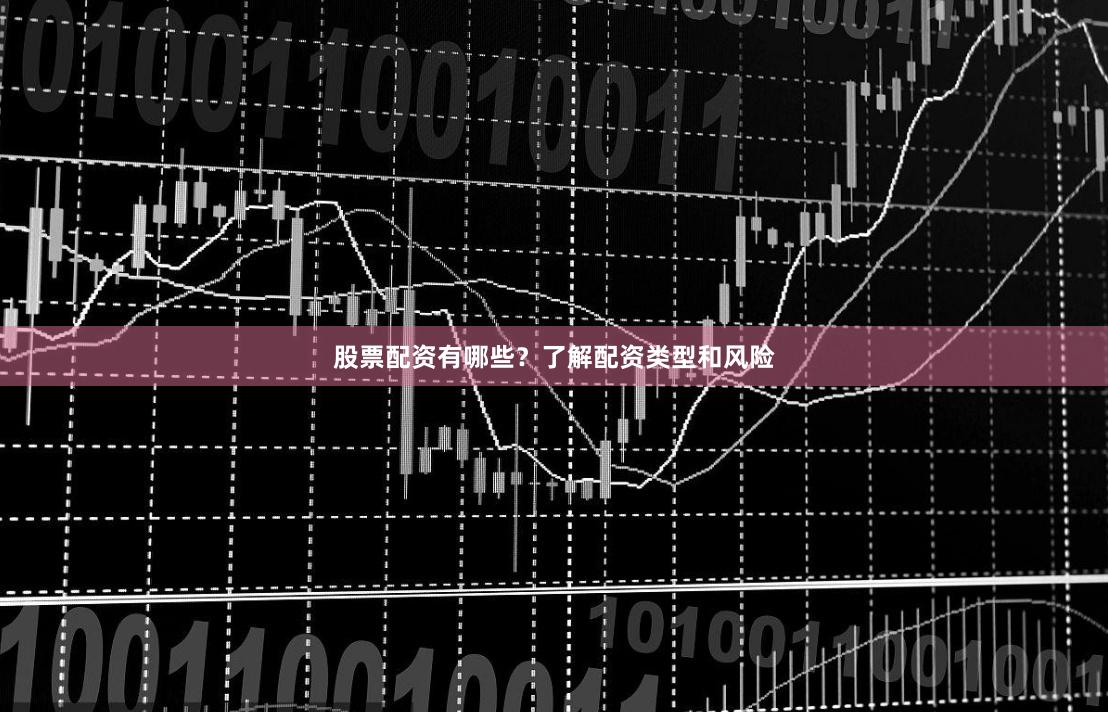 股票配资有哪些？了解配资类型和风险