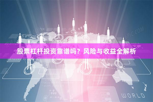 股票杠杆投资靠谱吗？风险与收益全解析