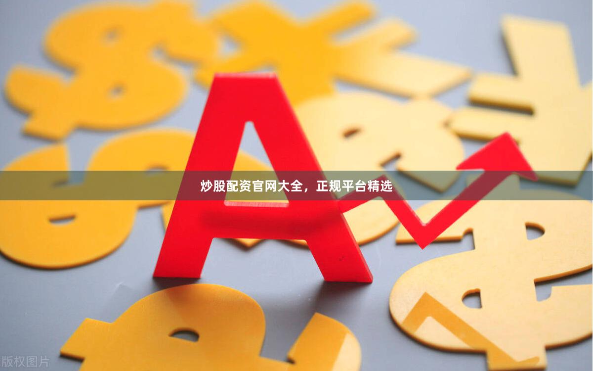 炒股配资官网大全，正规平台精选