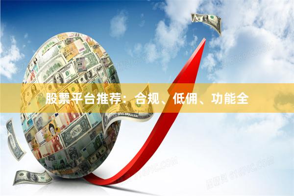 股票平台推荐：合规、低佣、功能全