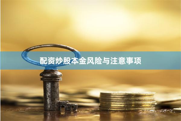 配资炒股本金风险与注意事项