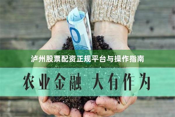 泸州股票配资正规平台与操作指南