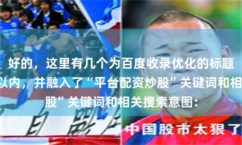 好的，这里有几个为百度收录优化的标题，均控制在以内，并融入了“平台配资炒股”关键词和相关搜索意图：