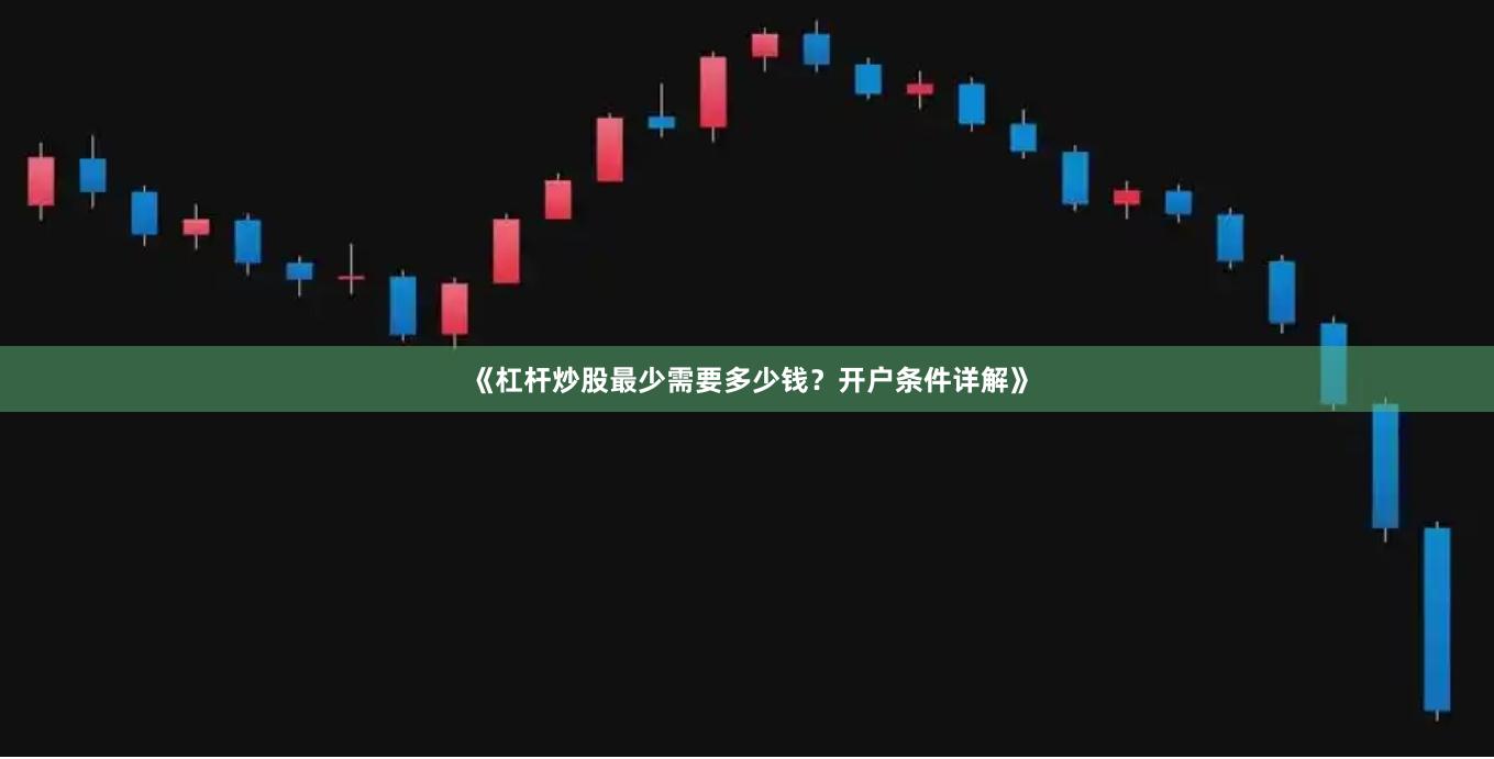 《杠杆炒股最少需要多少钱？开户条件详解》